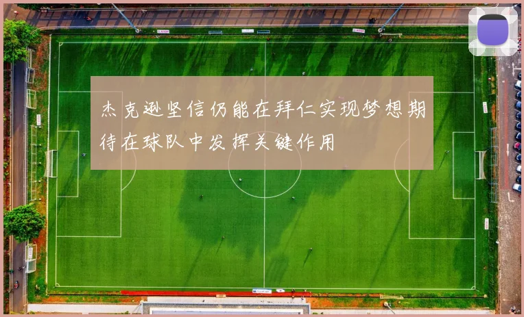 杰克逊坚信仍能在拜仁实现梦想期待在球队中发挥关键作用