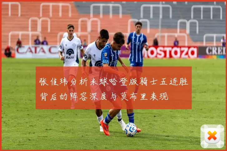 张佳玮分析米球哈登版骑士五连胜背后的阵容深度与莫布里表现